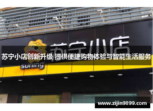 苏宁小店创新升级 提供便捷购物体验与智能生活服务