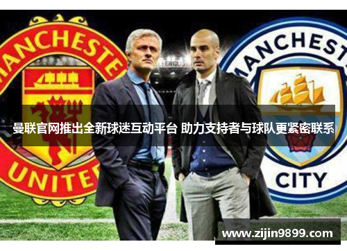 曼联官网推出全新球迷互动平台 助力支持者与球队更紧密联系