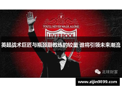英超战术巨匠与瓶颈期教练的较量 谁将引领未来潮流