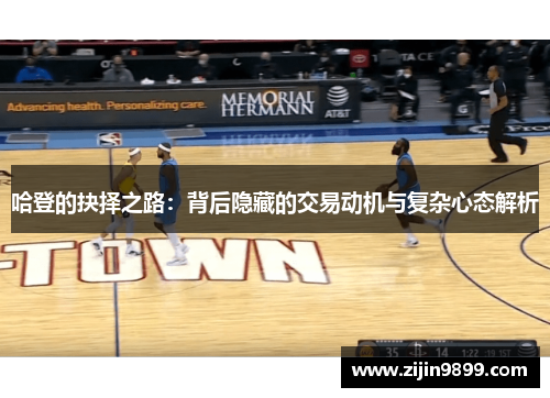 哈登的抉择之路：背后隐藏的交易动机与复杂心态解析