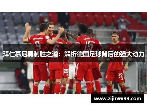 拜仁慕尼黑制胜之道：解析德国足球背后的强大动力