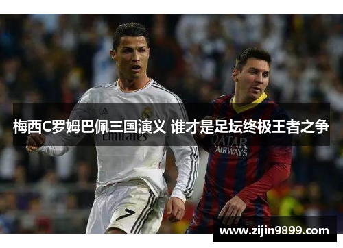 梅西C罗姆巴佩三国演义 谁才是足坛终极王者之争