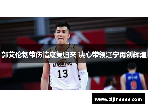 郭艾伦韧带伤情康复归来 决心带领辽宁再创辉煌