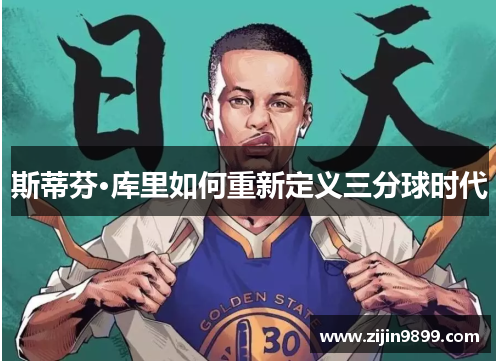 斯蒂芬·库里如何重新定义三分球时代
