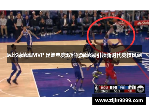 恩比德荣膺MVP 足篮电竞双料冠军荣耀引领新时代竞技风潮