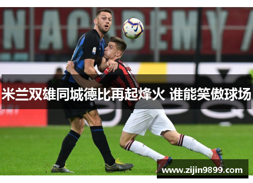 米兰双雄同城德比再起烽火 谁能笑傲球场
