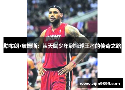 勒布朗·詹姆斯：从天赋少年到篮球王者的传奇之路