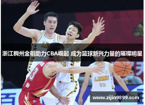 浙江稠州金租助力CBA崛起 成为篮球新兴力量的璀璨明星