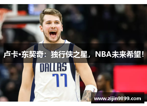卢卡·东契奇：独行侠之星，NBA未来希望！