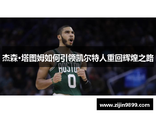 杰森·塔图姆如何引领凯尔特人重回辉煌之路