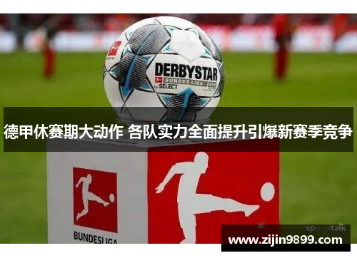 德甲休赛期大动作 各队实力全面提升引爆新赛季竞争