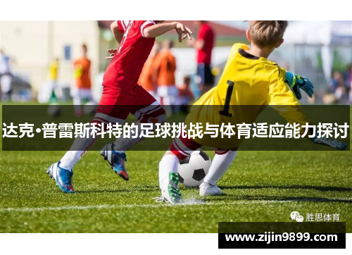 达克·普雷斯科特的足球挑战与体育适应能力探讨
